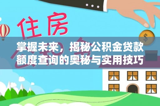 宁乡掌握未来，揭秘公积金贷款额度查询的奥秘与实用技巧