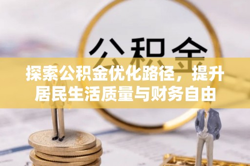 宁乡探索公积金优化路径，提升居民生活质量与财务自由