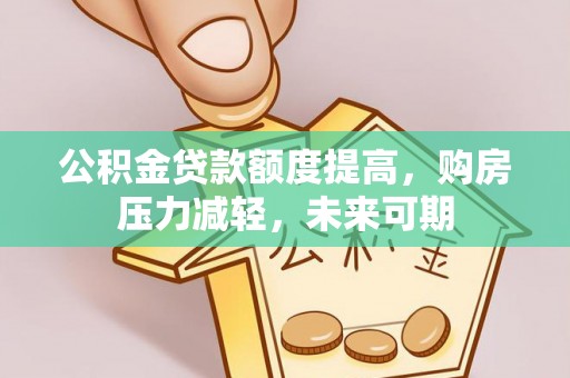 宁乡公积金贷款额度提高，购房压力减轻，未来可期