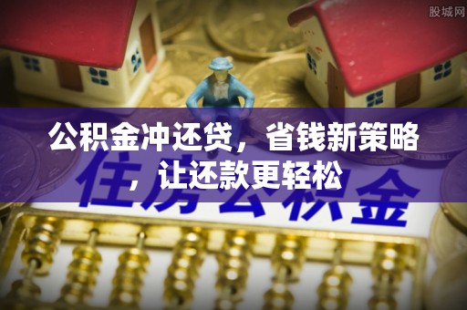 宁乡公积金冲还贷，省钱新策略，让还款更轻松
