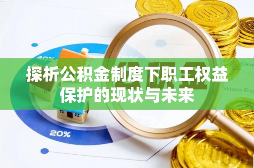 宁乡探析公积金制度下职工权益保护的现状与未来