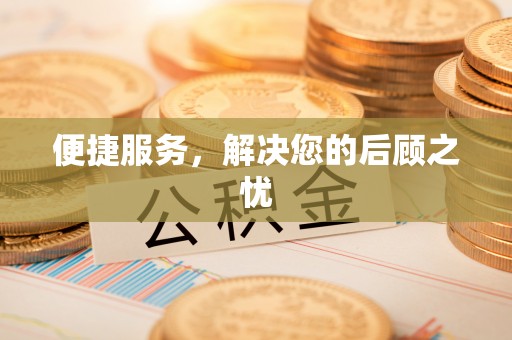 宁乡便捷服务，解决您的后顾之忧