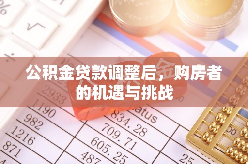 宁乡公积金贷款调整后，购房者的机遇与挑战