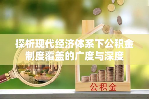 宁乡探析现代经济体系下公积金制度覆盖的广度与深度