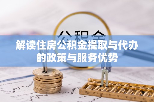 宁乡解读住房公积金提取与代办的政策与服务优势