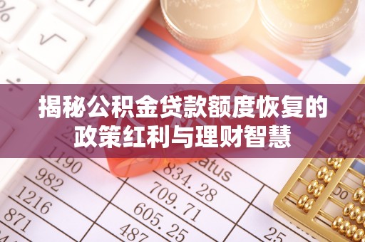宁乡揭秘公积金贷款额度恢复的政策红利与理财智慧