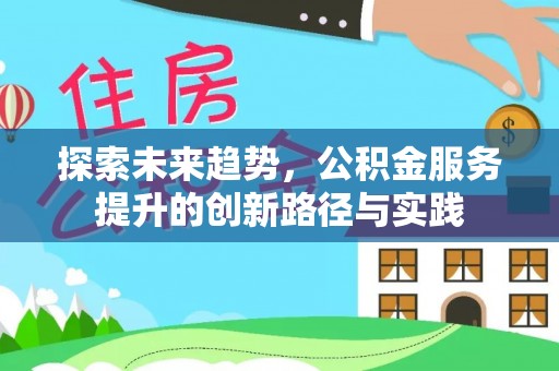 宁乡探索未来趋势，公积金服务提升的创新路径与实践