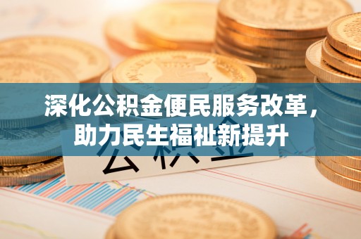 宁乡深化公积金便民服务改革，助力民生福祉新提升