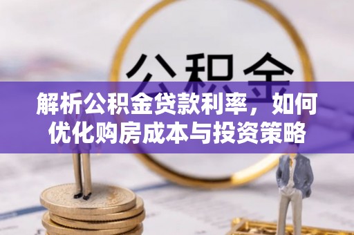 宁乡解析公积金贷款利率，如何优化购房成本与投资策略