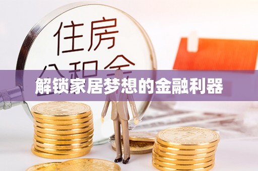 宁乡解锁家居梦想的金融利器