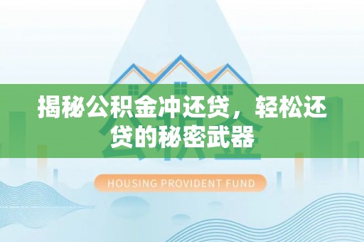 宁乡揭秘公积金冲还贷，轻松还贷的秘密武器