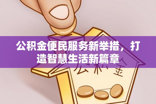 宁乡公积金便民服务新举措，打造智慧生活新篇章