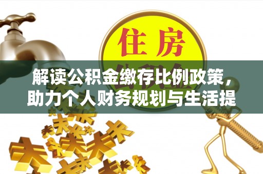 宁乡解读公积金缴存比例政策，助力个人财务规划与生活提升
