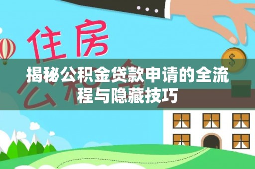 宁乡揭秘公积金贷款申请的全流程与隐藏技巧