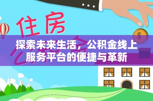 宁乡探索未来生活，公积金线上服务平台的便捷与革新