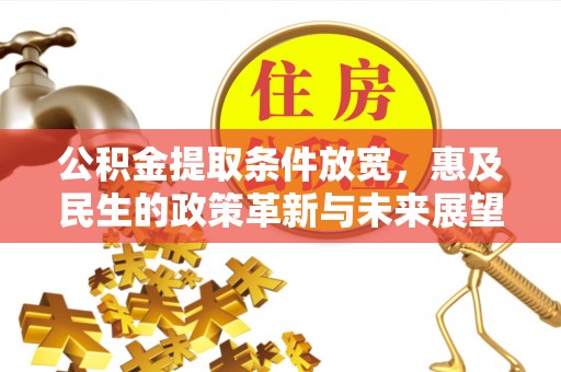 宁乡公积金提取条件放宽，惠及民生的政策革新与未来展望