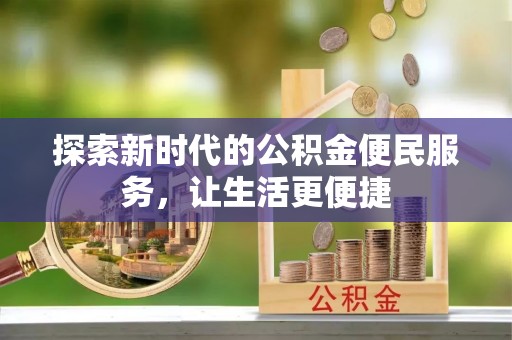 宁乡探索新时代的公积金便民服务，让生活更便捷