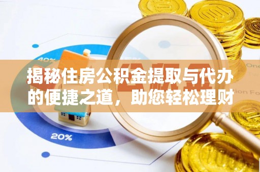 宁乡揭秘住房公积金提取与代办的便捷之道，助您轻松理财
