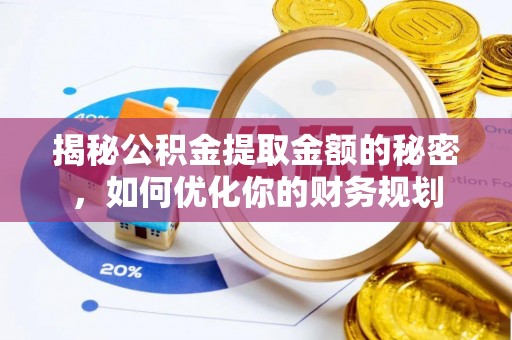 宁乡揭秘公积金提取金额的秘密，如何优化你的财务规划