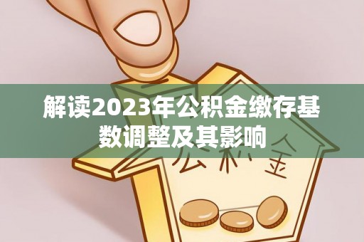 宁乡解读2023年公积金缴存基数调整及其影响