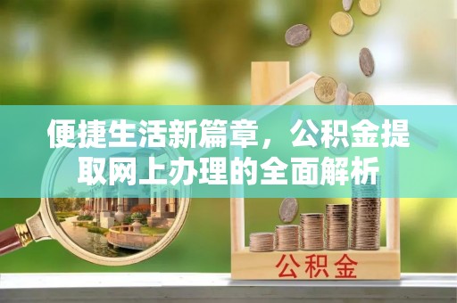 宁乡便捷生活新篇章，公积金提取网上办理的全面解析