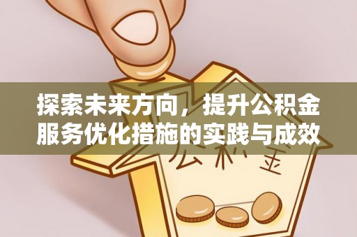 宁乡探索未来方向，提升公积金服务优化措施的实践与成效