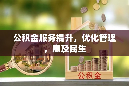 宁乡公积金服务提升，优化管理，惠及民生