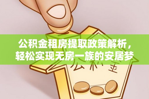 宁乡公积金租房提取政策解析，轻松实现无房一族的安居梦想