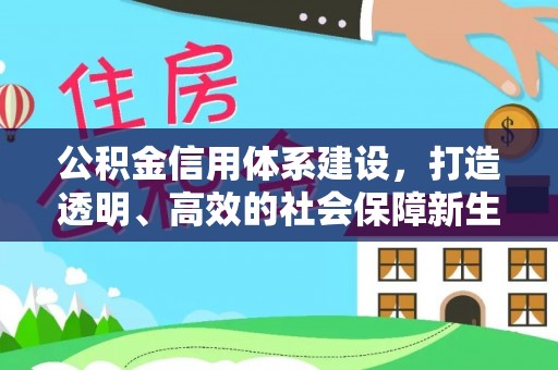 宁乡公积金信用体系建设，打造透明、高效的社会保障新生态