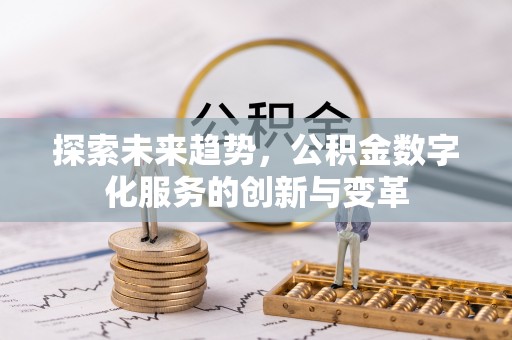 宁乡探索未来趋势，公积金数字化服务的创新与变革