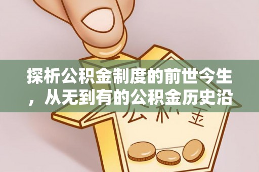 宁乡探析公积金制度的前世今生，从无到有的公积金历史沿革解析