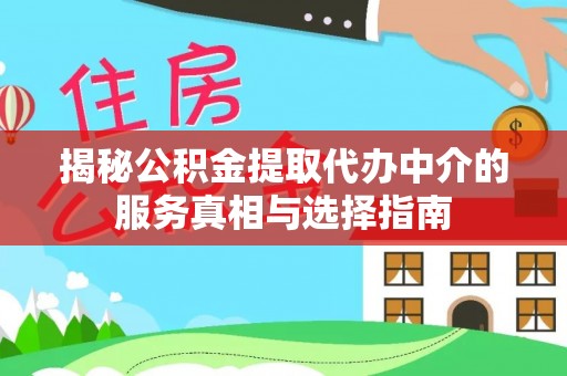 宁乡揭秘公积金提取代办中介的服务真相与选择指南
