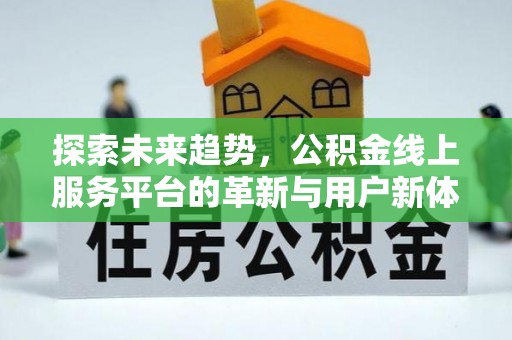 宁乡探索未来趋势，公积金线上服务平台的革新与用户新体验