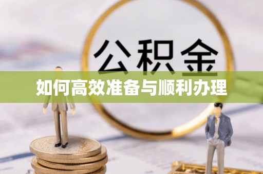 宁乡如何高效准备与顺利办理