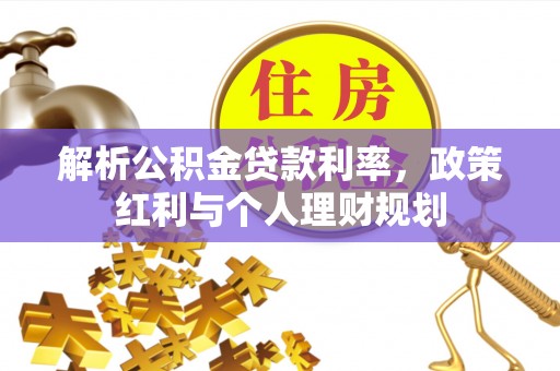 宁乡解析公积金贷款利率，政策红利与个人理财规划