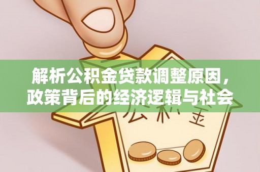 宁乡解析公积金贷款调整原因，政策背后的经济逻辑与社会影响