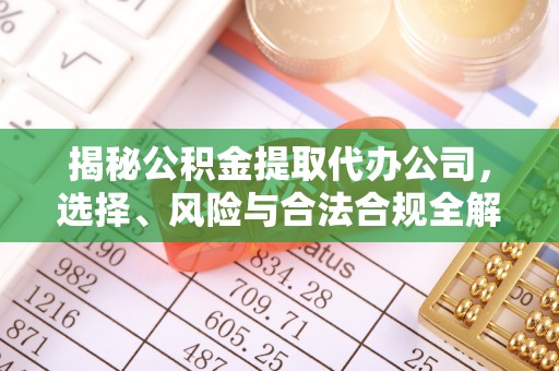宁乡揭秘公积金提取代办公司，选择、风险与合法合规全解析