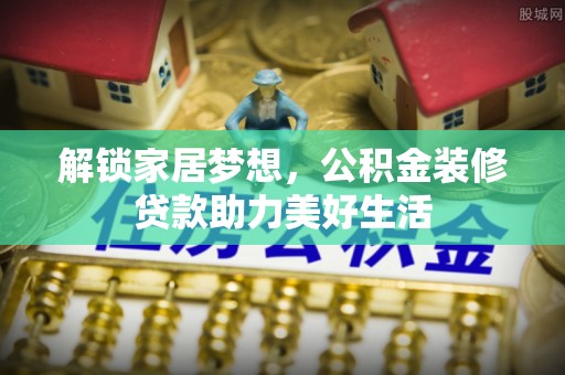 宁乡解锁家居梦想，公积金装修贷款助力美好生活