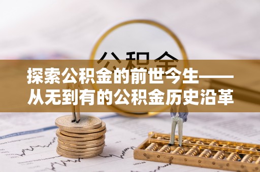 宁乡探索公积金的前世今生——从无到有的公积金历史沿革