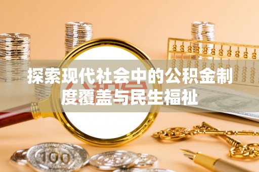 宁乡探索现代社会中的公积金制度覆盖与民生福祉