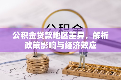 宁乡公积金贷款地区差异，解析政策影响与经济效应