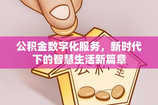 宁乡公积金数字化服务，新时代下的智慧生活新篇章