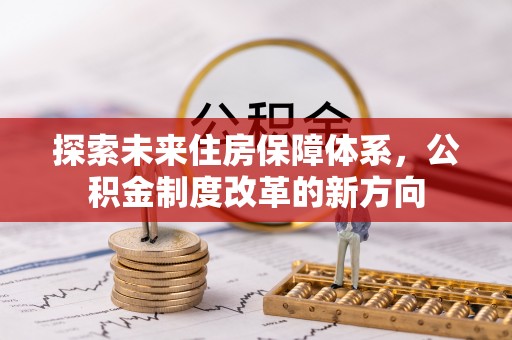 宁乡探索未来住房保障体系，公积金制度改革的新方向