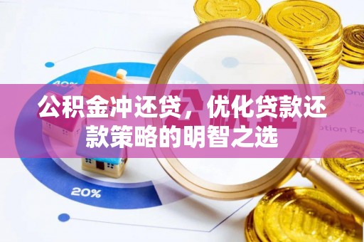 宁乡公积金冲还贷，优化贷款还款策略的明智之选
