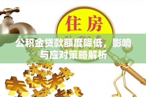 宁乡公积金贷款额度降低，影响与应对策略解析