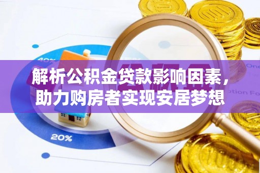 宁乡解析公积金贷款影响因素，助力购房者实现安居梦想