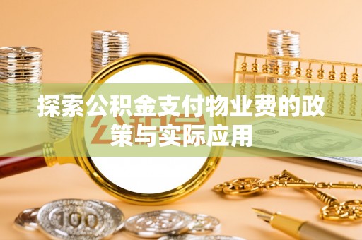 宁乡探索公积金支付物业费的政策与实际应用
