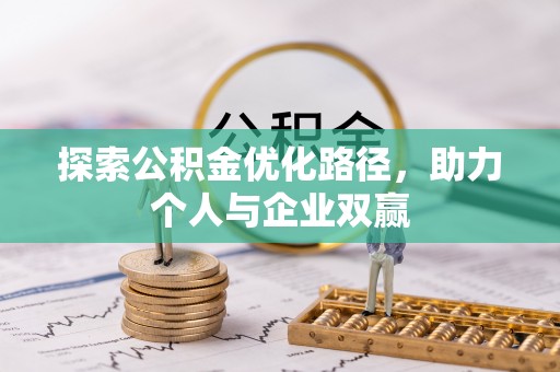 宁乡探索公积金优化路径，助力个人与企业双赢
