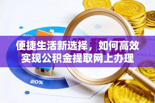 宁乡便捷生活新选择，如何高效实现公积金提取网上办理
