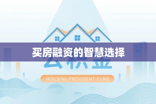 宁乡买房融资的智慧选择